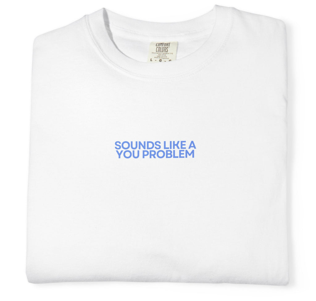 White t-shirt with blue text 'SOUNDS LIKE A YOU PROBLEM' on a white background