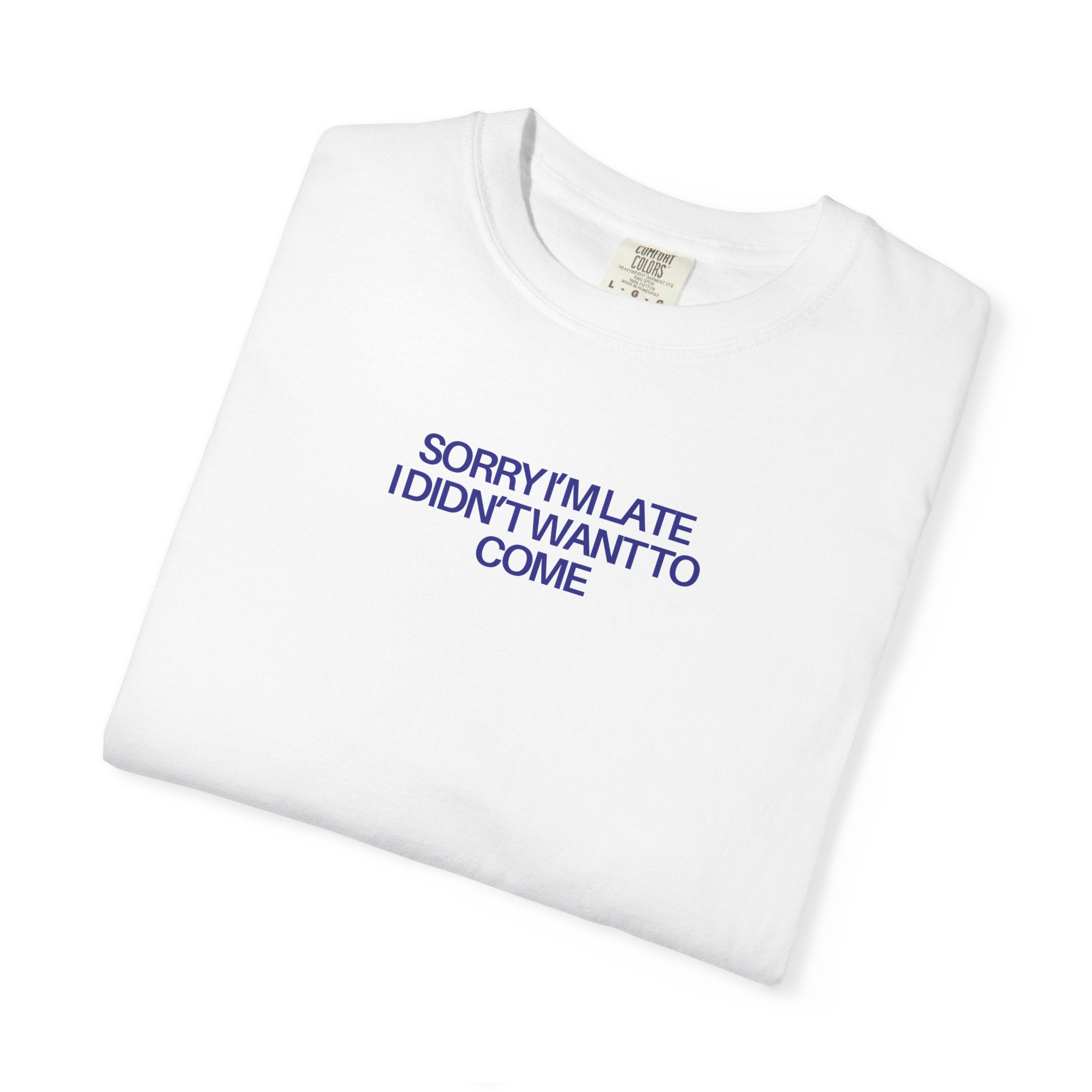 "Sorry I’m Late. I Didn't Want To Come" T-Shirt