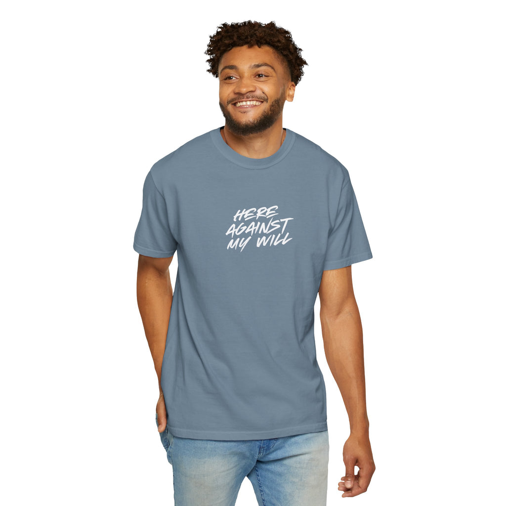 "Here Against My Will" T-Shirt