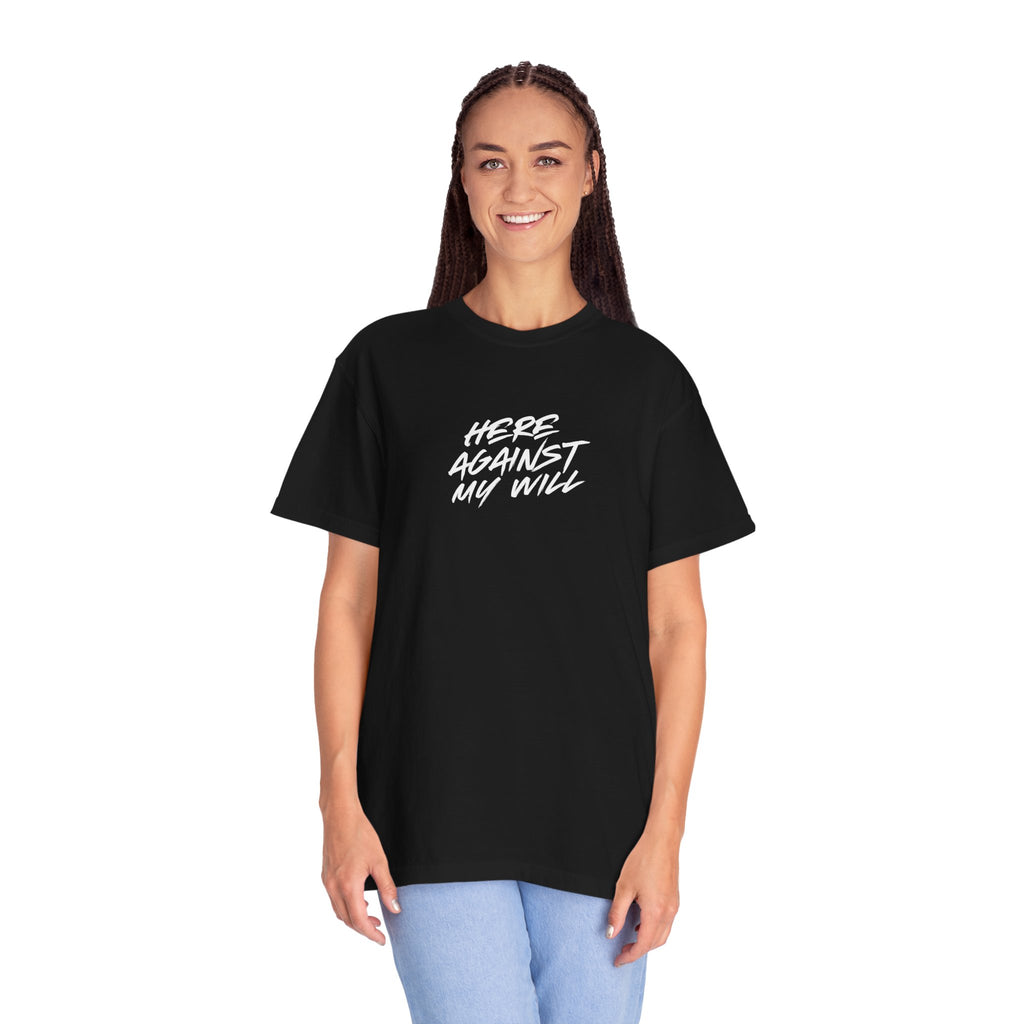 "Here Against My Will" T-Shirt