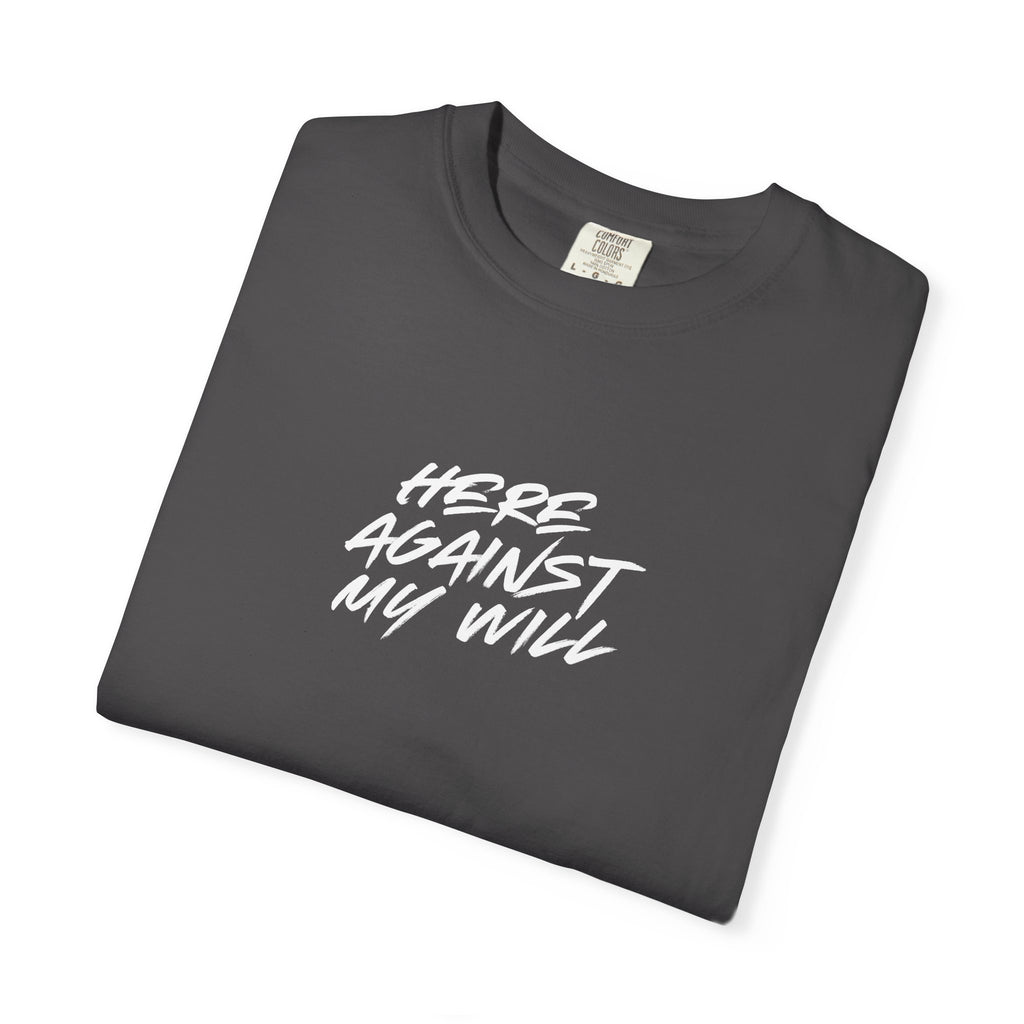 "Here Against My Will" T-Shirt