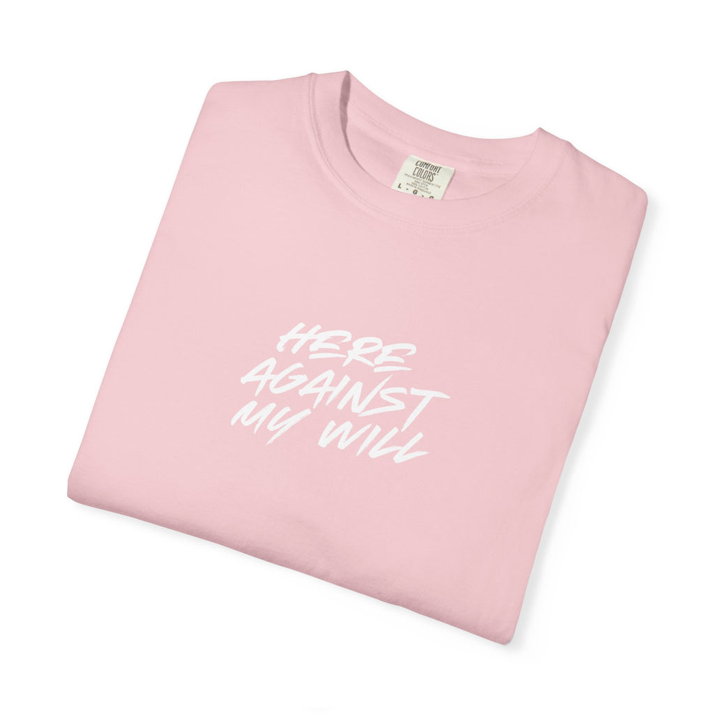 "Here Against My Will" T-Shirt