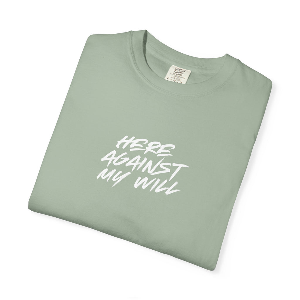 "Here Against My Will" T-Shirt
