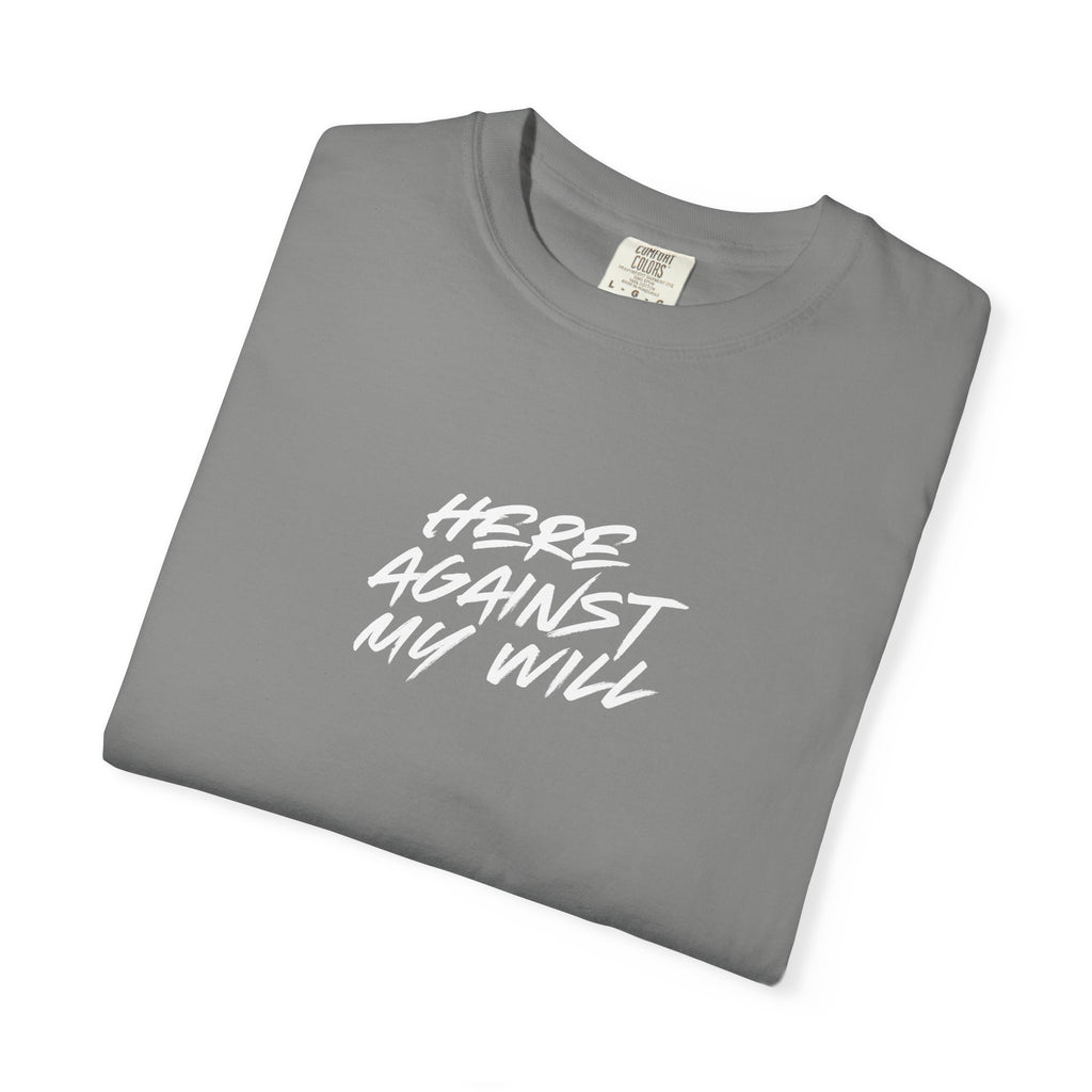 "Here Against My Will" T-Shirt
