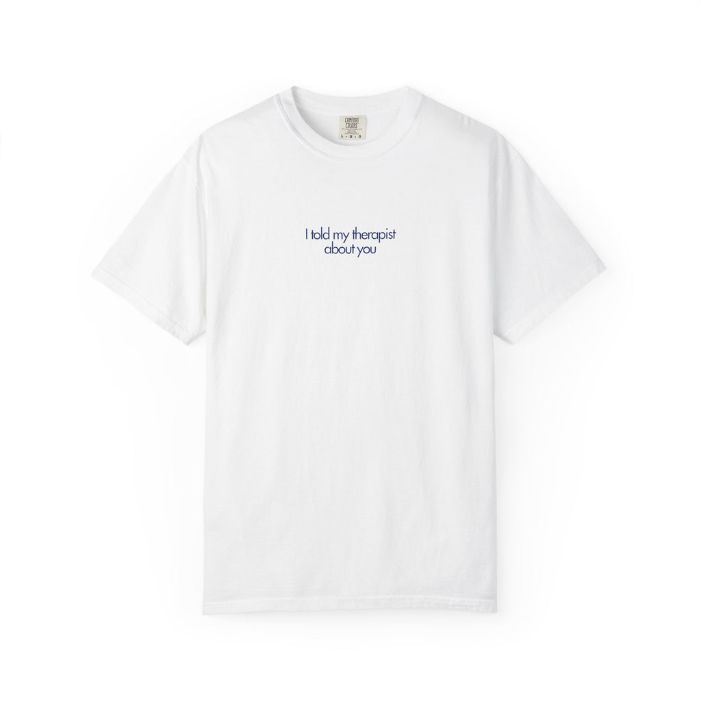 "I Told My Therapist About You" T-Shirt