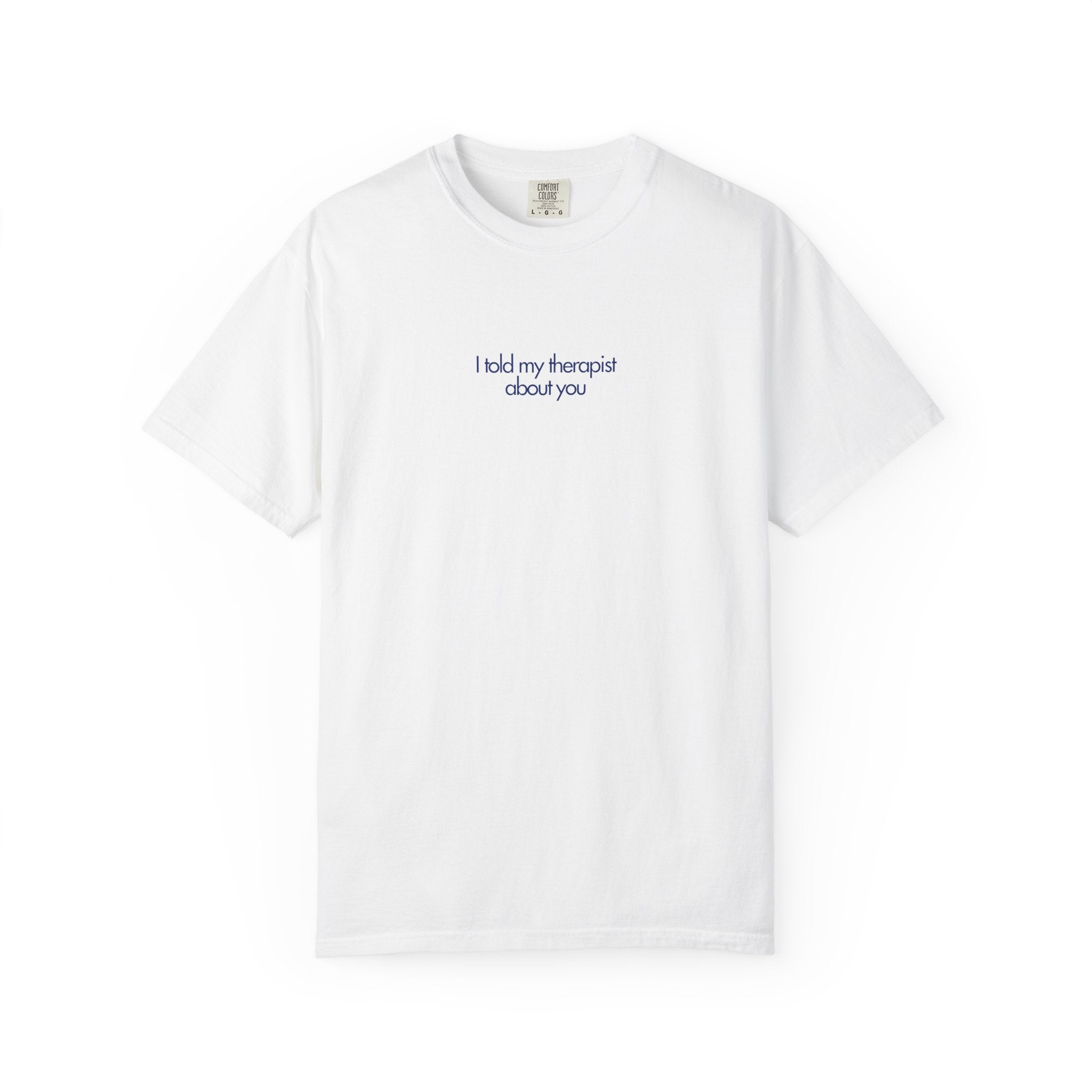 "I Told My Therapist About You" T-Shirt
