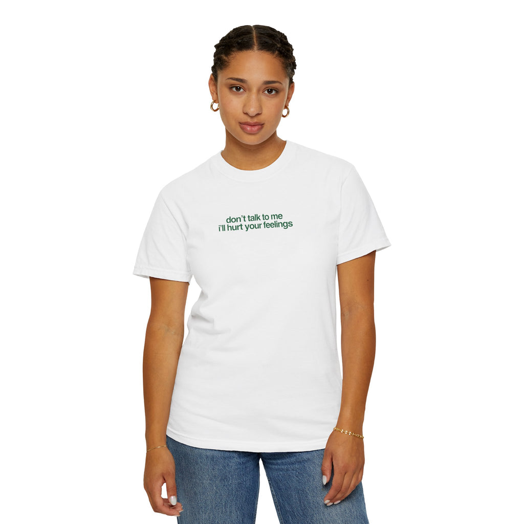 "Don’t Talk to Me I’ll Hurt Your Feelings" T-Shirt
