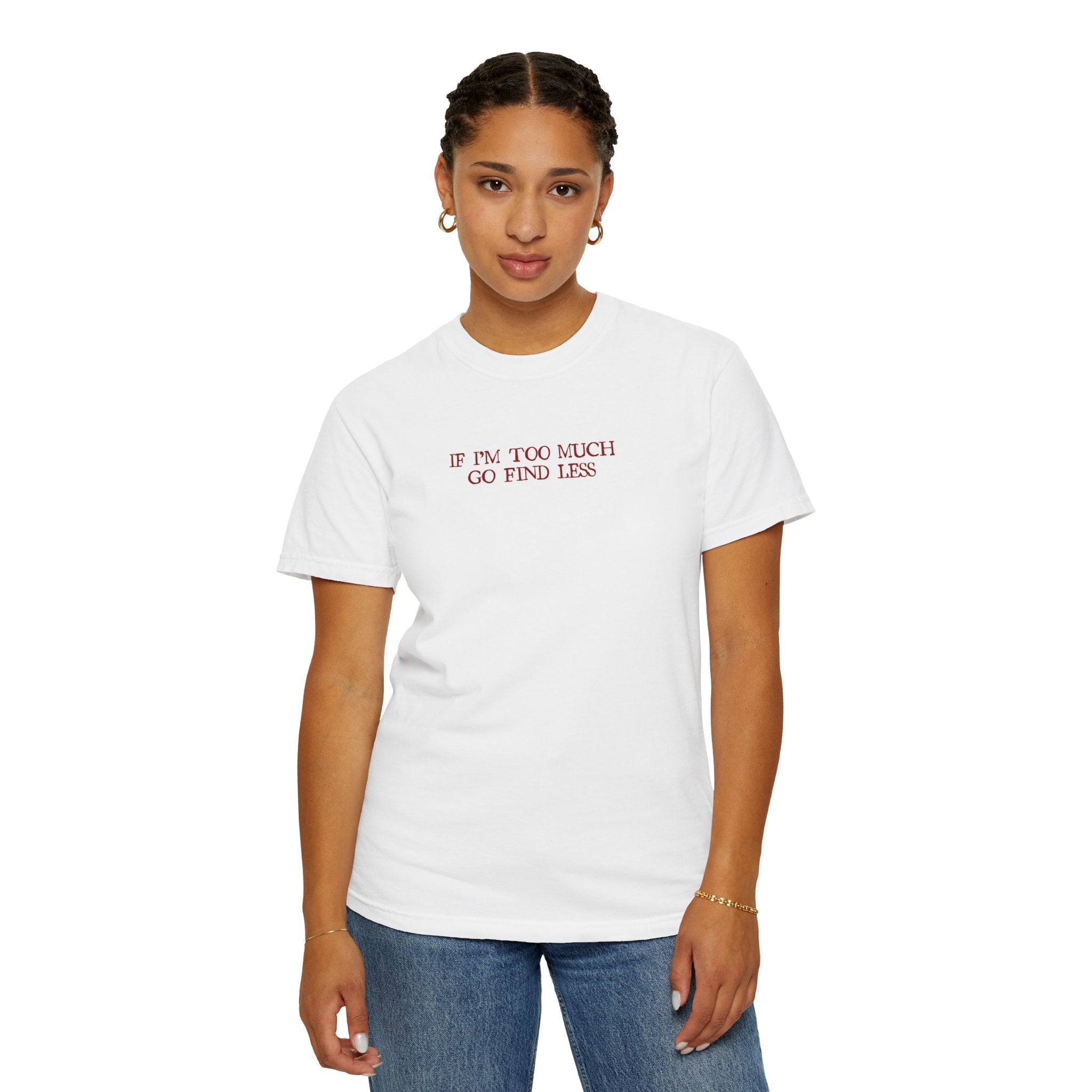 "If I’m Too Much Go Find Less" T-Shirt