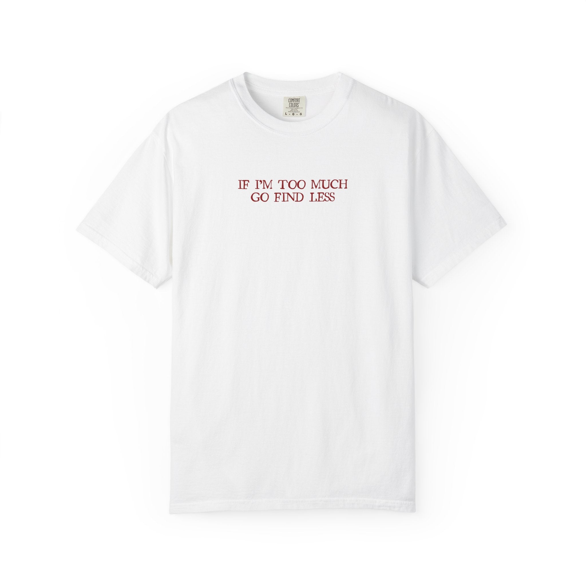 "If I’m Too Much Go Find Less" T-Shirt
