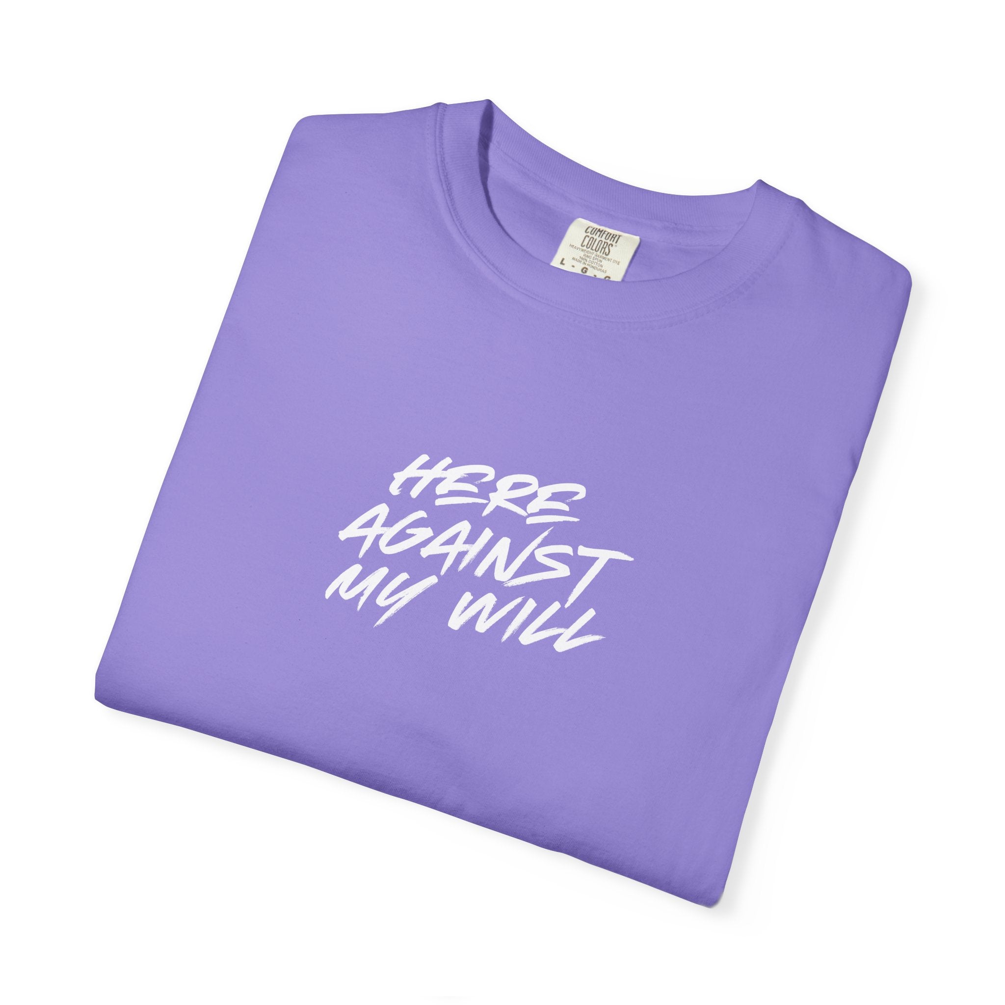 "Here Against My Will" T-Shirt