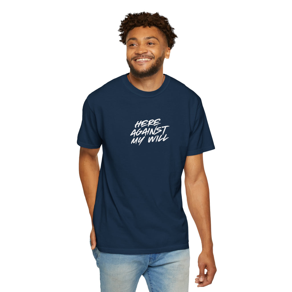 "Here Against My Will" T-Shirt