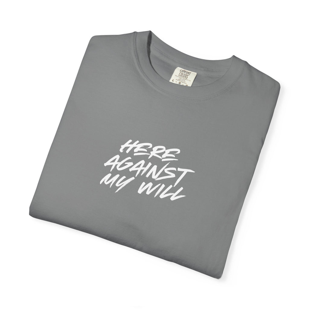"Here Against My Will" T-Shirt