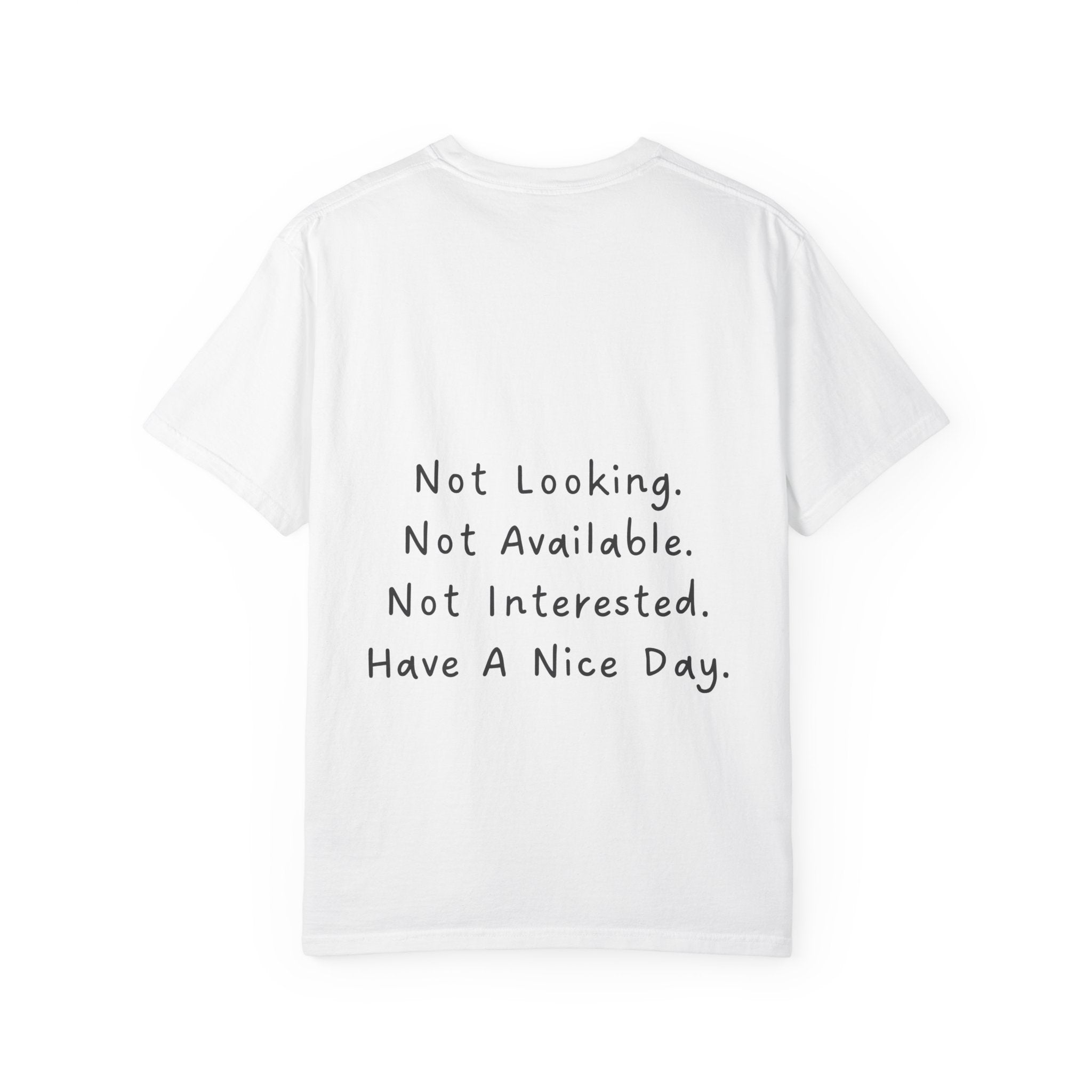 "Not Looking. Not Available. Not Interested. Have A Nice Day." T-Shirt
