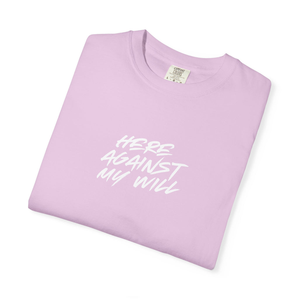 "Here Against My Will" T-Shirt