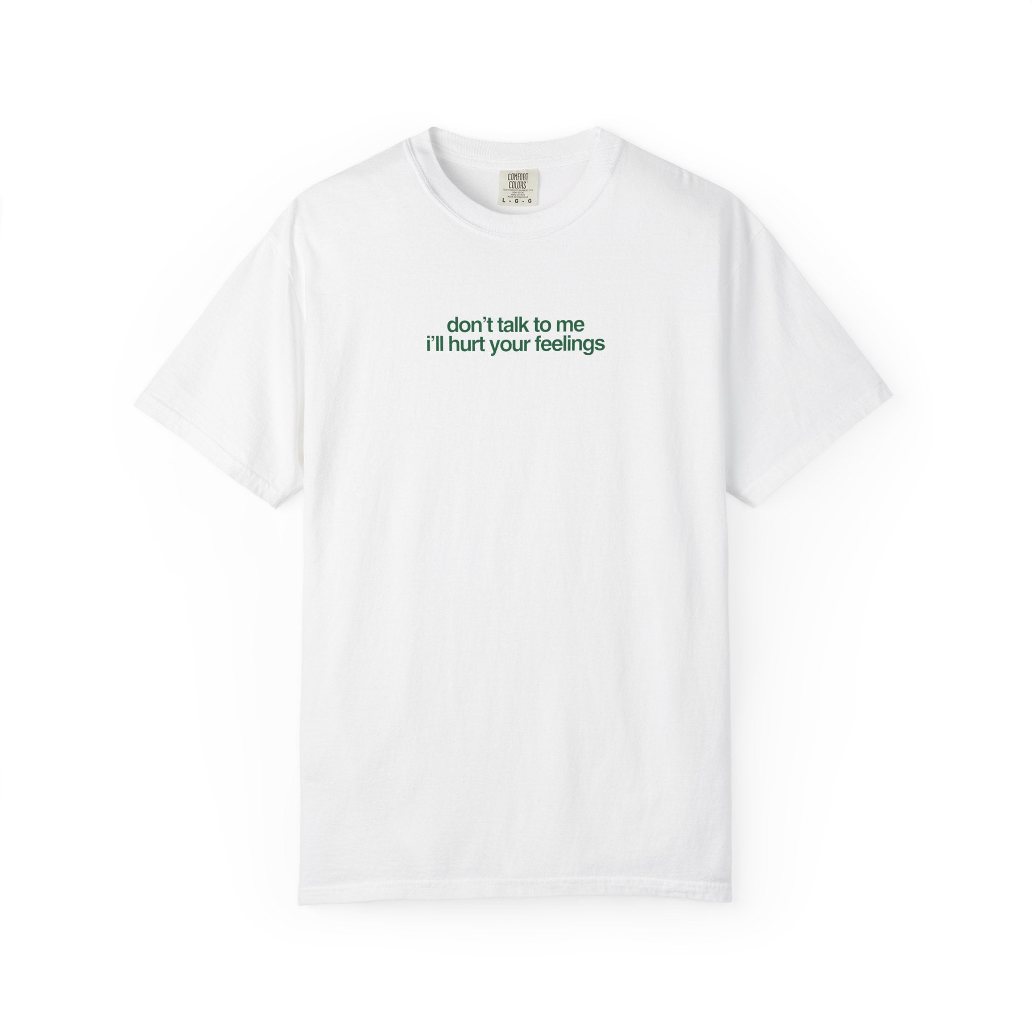 "Don’t Talk to Me I’ll Hurt Your Feelings" T-Shirt