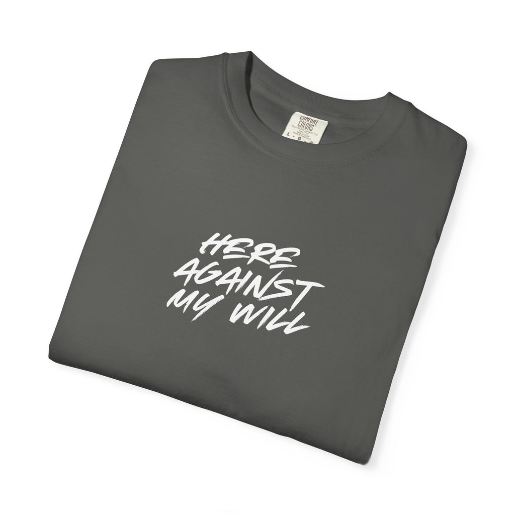"Here Against My Will" T-Shirt