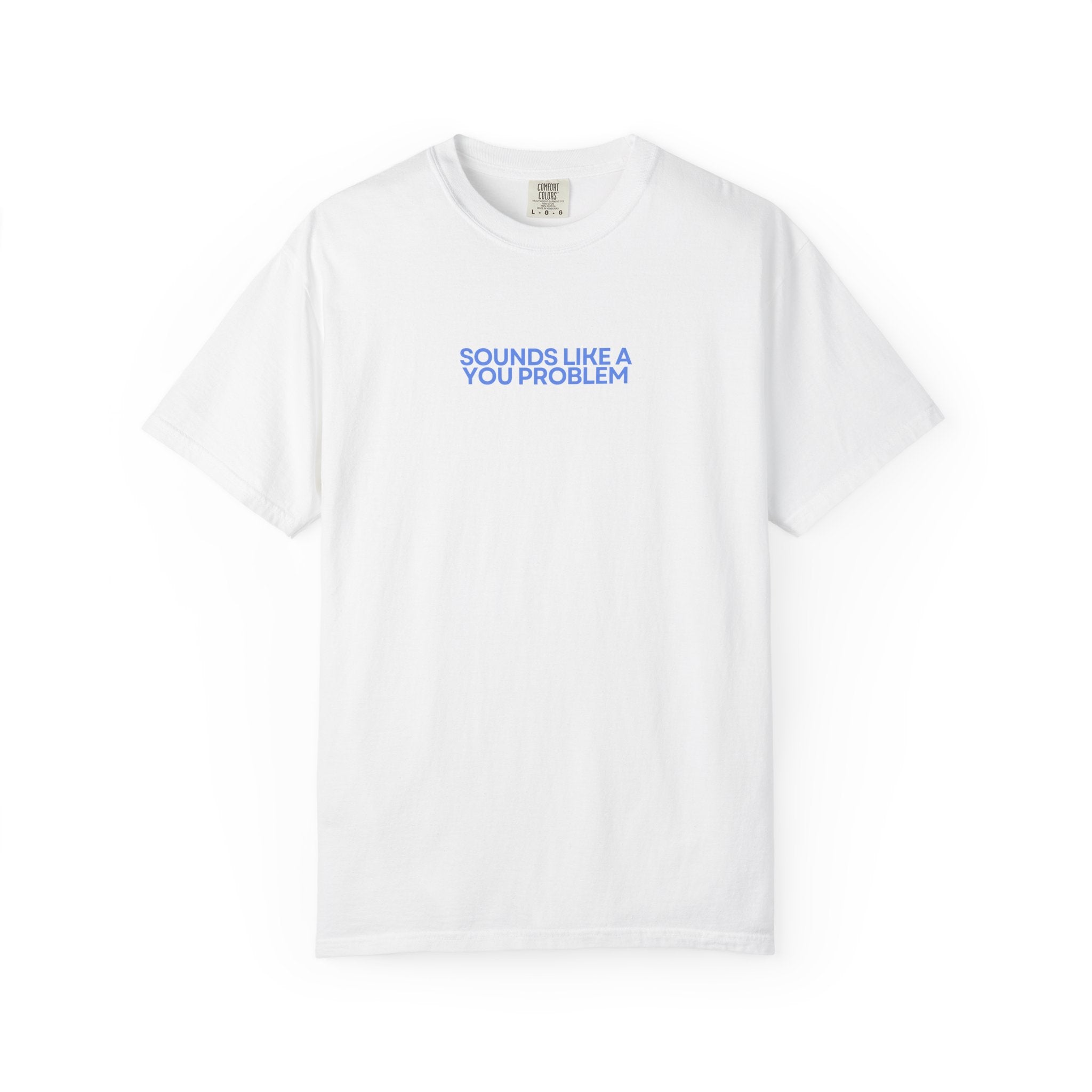 White t-shirt with blue text 'SOUNDS LIKE A YOU PROBLEM' on a white background