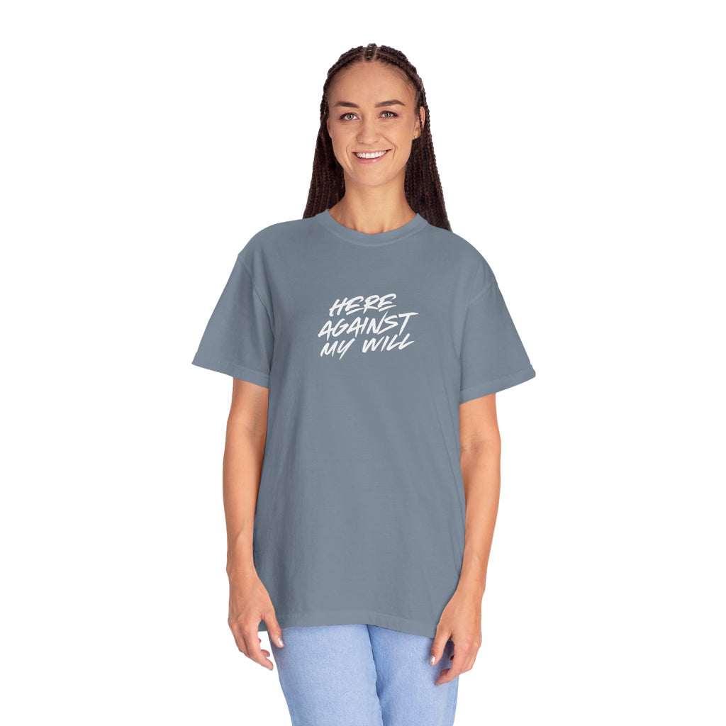 "Here Against My Will" T-Shirt