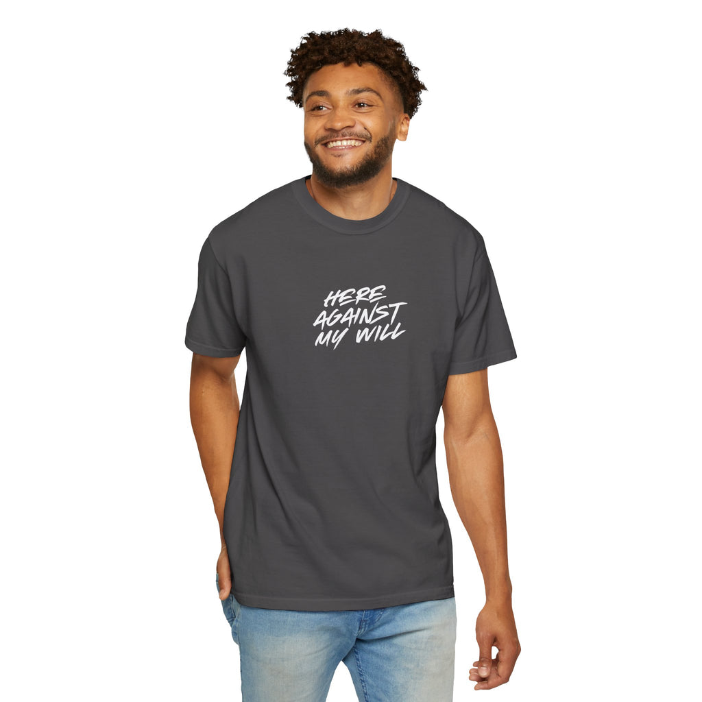 "Here Against My Will" T-Shirt