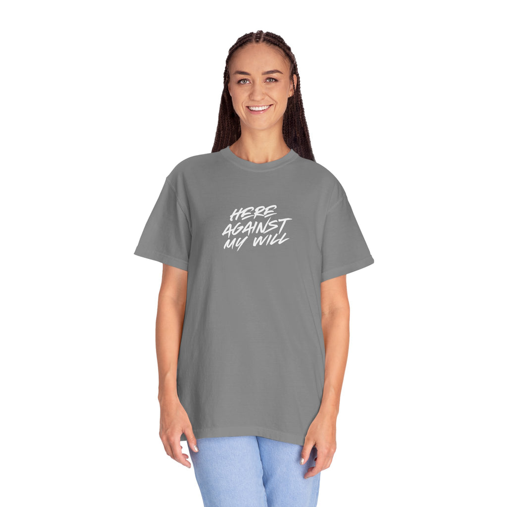 "Here Against My Will" T-Shirt