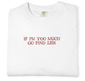 "If I’m Too Much Go Find Less" T-Shirt