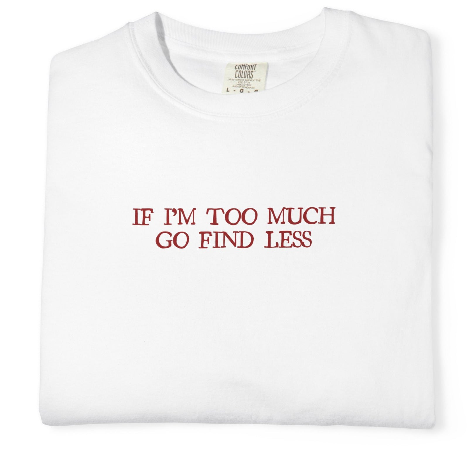 "If I’m Too Much Go Find Less" T-Shirt