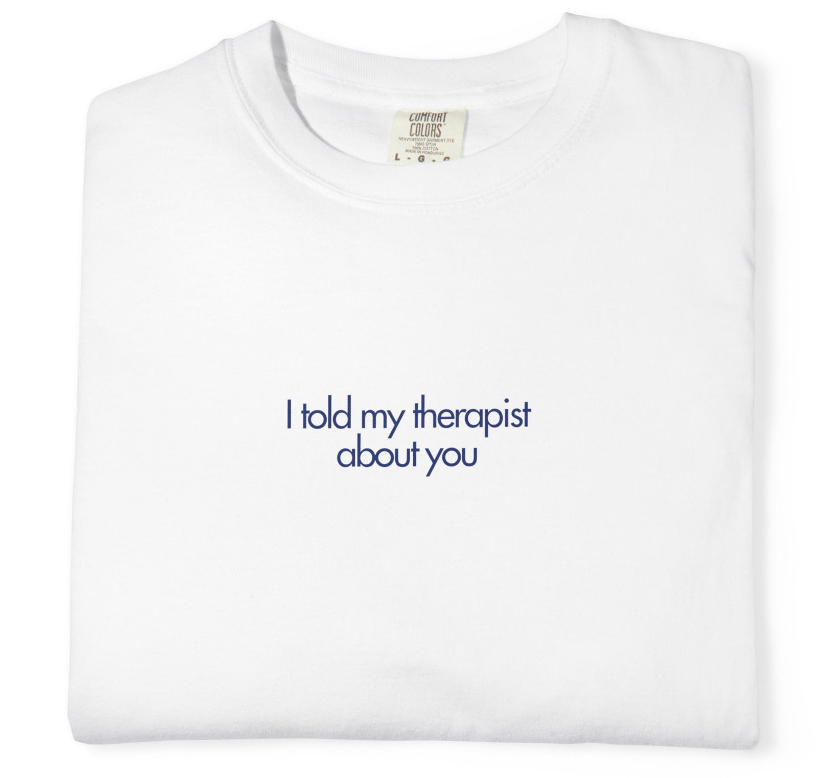 "I Told My Therapist About You" T-Shirt